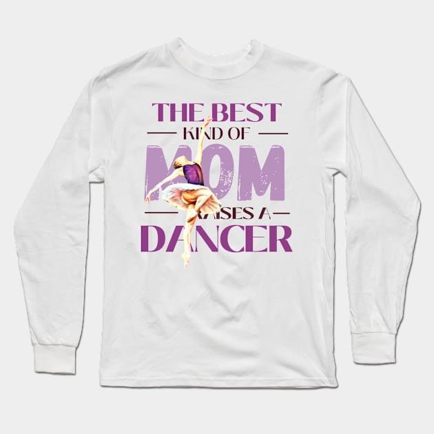 The best kind of mom raises a dancer Long Sleeve T-Shirt by Dancespread